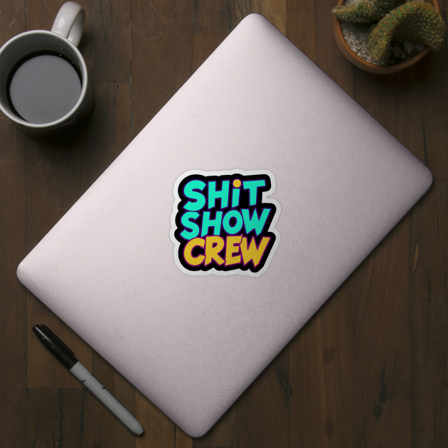 Shit Show Crew by CreativeSage